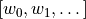 [w_0, w_1, \dots]