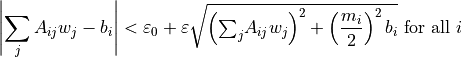 \left\lvert \sum_j A_{ij} w_j - b_i \right\rvert
&< \varepsilon_0
+ \varepsilon \sqrt{\left(\textstyle{\sum_j} A_{ij} w_j\right)^2
+ \left(\frac{m_i}{2}\right)^2 b_i}
\text{ for all } i