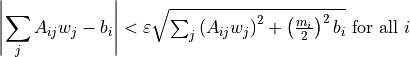 \left\lvert \sum_j A_{ij} w_j - b_i \right\rvert &<
\varepsilon \sqrt{\textstyle{\sum_j} \left(A_{ij} w_j\right)^2
+ \left(\frac{m_i}{2}\right)^2 b_i}
\text{ for all } i